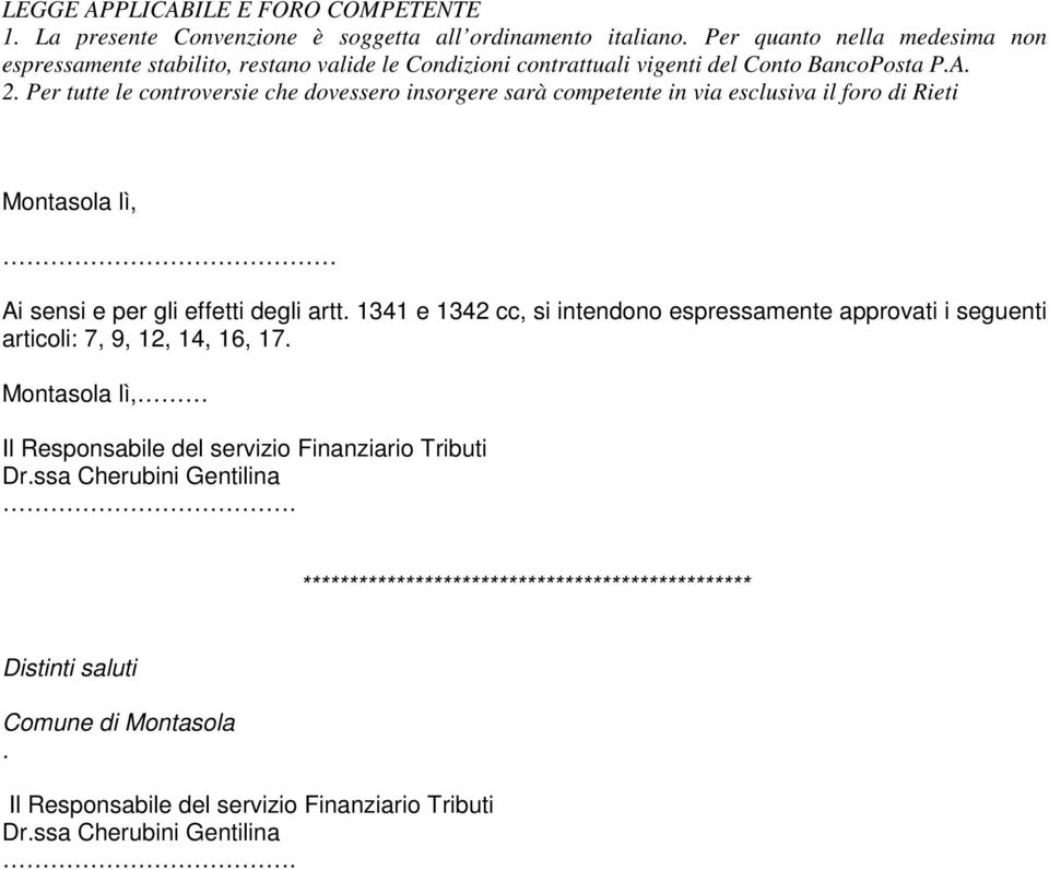 Per tutte le controversie che dovessero insorgere sarà competente in via esclusiva il foro di Rieti Montasola lì, Ai sensi e per gli effetti degli artt.