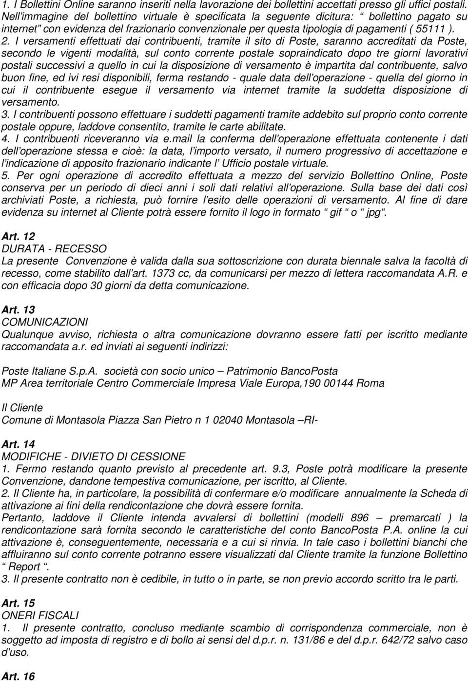 I versamenti effettuati dai contribuenti, tramite il sito di Poste, saranno accreditati da Poste, secondo le vigenti modalità, sul conto corrente postale sopraindicato dopo tre giorni lavorativi