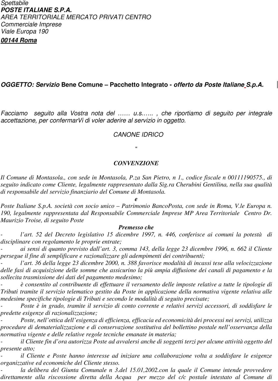 CANONE IDRICO CONVENZIONE Il Comune di Montasola., con sede in Montasola, P.za San Pietro, n 1., codice fiscale n 00111190575., di seguito indicato come Cliente, legalmente rappresentato dalla Sig.