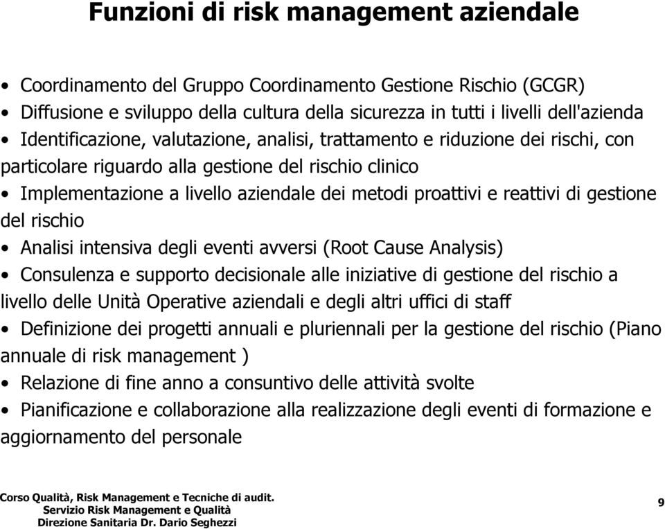 reattivi di gestione del rischio Analisi intensiva degli eventi avversi (Root Cause Analysis) Consulenza e supporto decisionale alle iniziative di gestione del rischio a livello delle Unità Operative