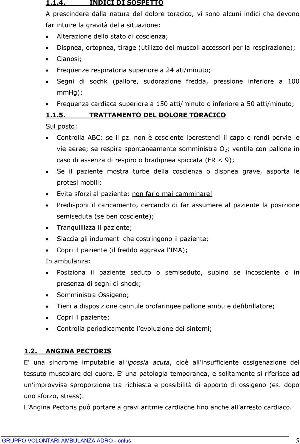 tirage (utilizzo dei muscoli accessori per la respirazione); Cianosi; Frequenze respiratoria superiore a 24 ati/minuto; Segni di sochk (pallore, sudorazione fredda, pressione inferiore a 100 mmhg);