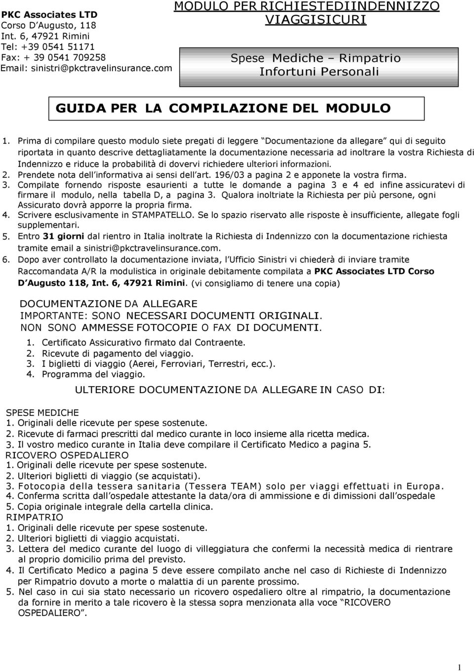 Prima di compilare questo modulo siete pregati di leggere Documentazione da allegare qui di seguito riportata in quanto descrive dettagliatamente la documentazione necessaria ad inoltrare la vostra