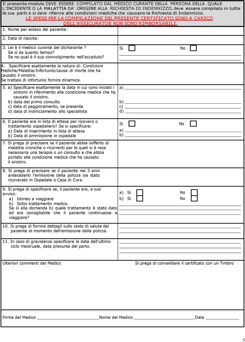 Nome per esteso del paziente: 2. Data di nascita: 3. Lei è il medico curante del dichiarante? Se sì da quanto tempo? Se no qual è il suo coinvolgimento nell accaduto? 4.