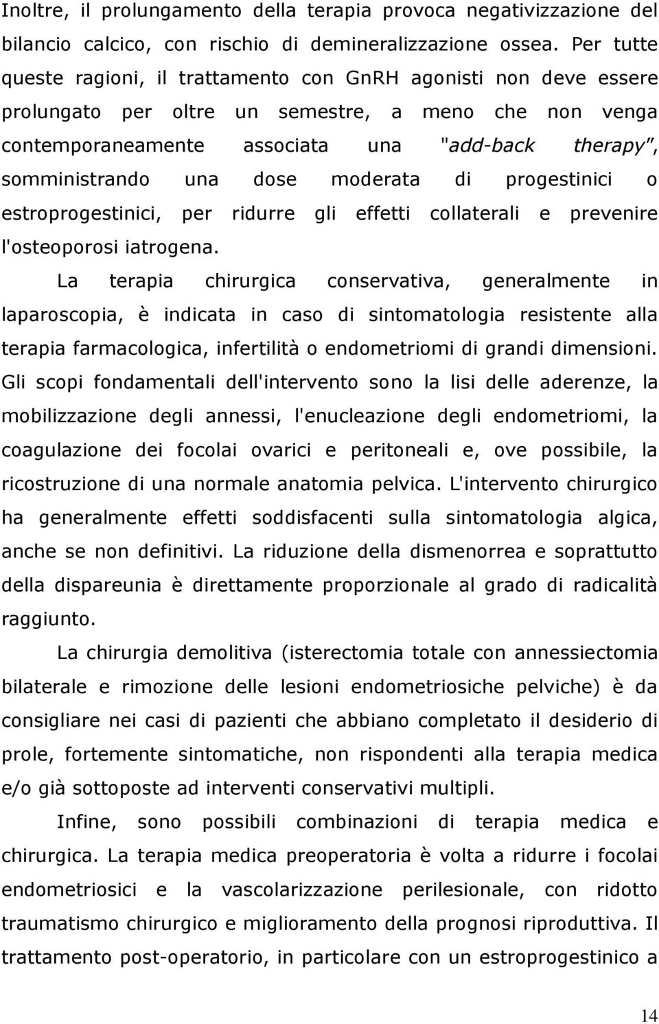 una dose moderata di progestinici o estroprogestinici, per ridurre gli effetti collaterali e prevenire l'osteoporosi iatrogena.