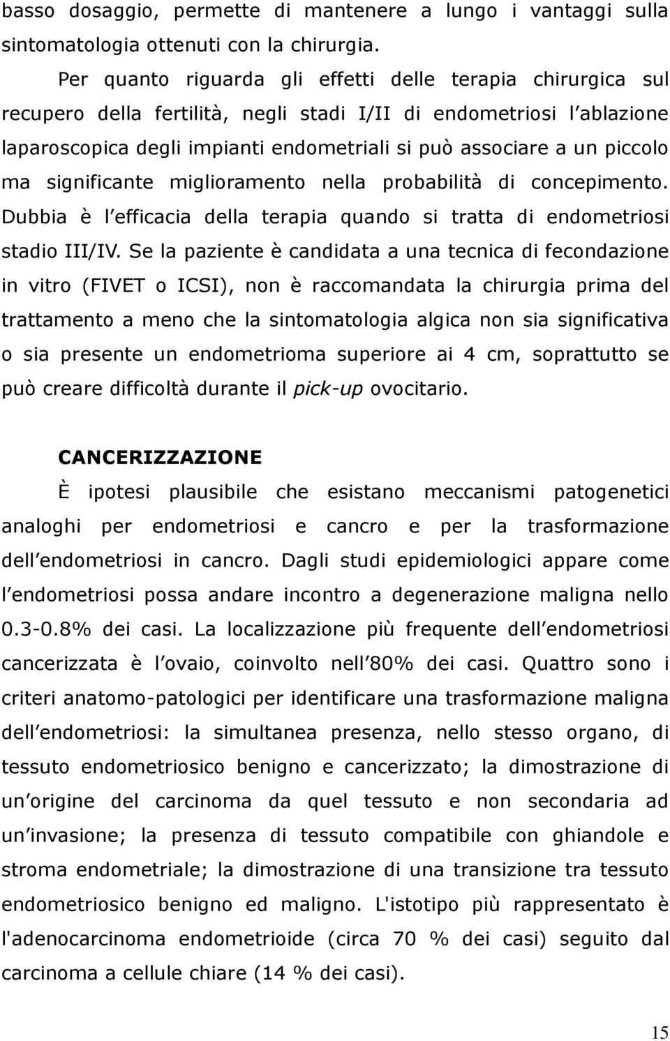 piccolo ma significante miglioramento nella probabilità di concepimento. Dubbia è l efficacia della terapia quando si tratta di endometriosi stadio III/IV.