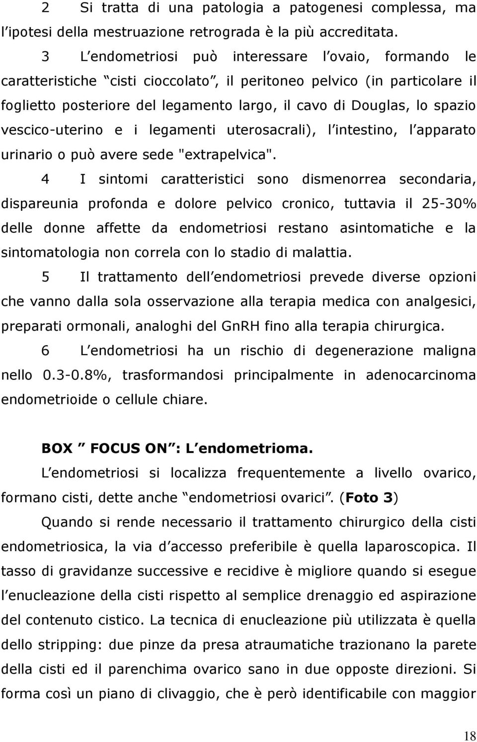 vescico-uterino e i legamenti uterosacrali), l intestino, l apparato urinario o può avere sede "extrapelvica".