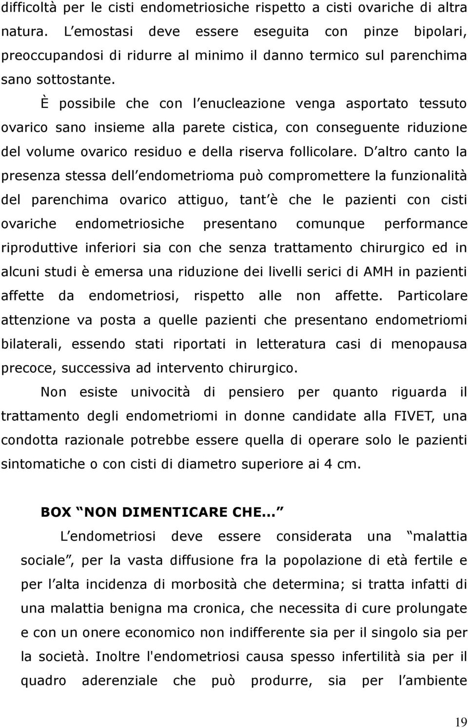 È possibile che con l enucleazione venga asportato tessuto ovarico sano insieme alla parete cistica, con conseguente riduzione del volume ovarico residuo e della riserva follicolare.