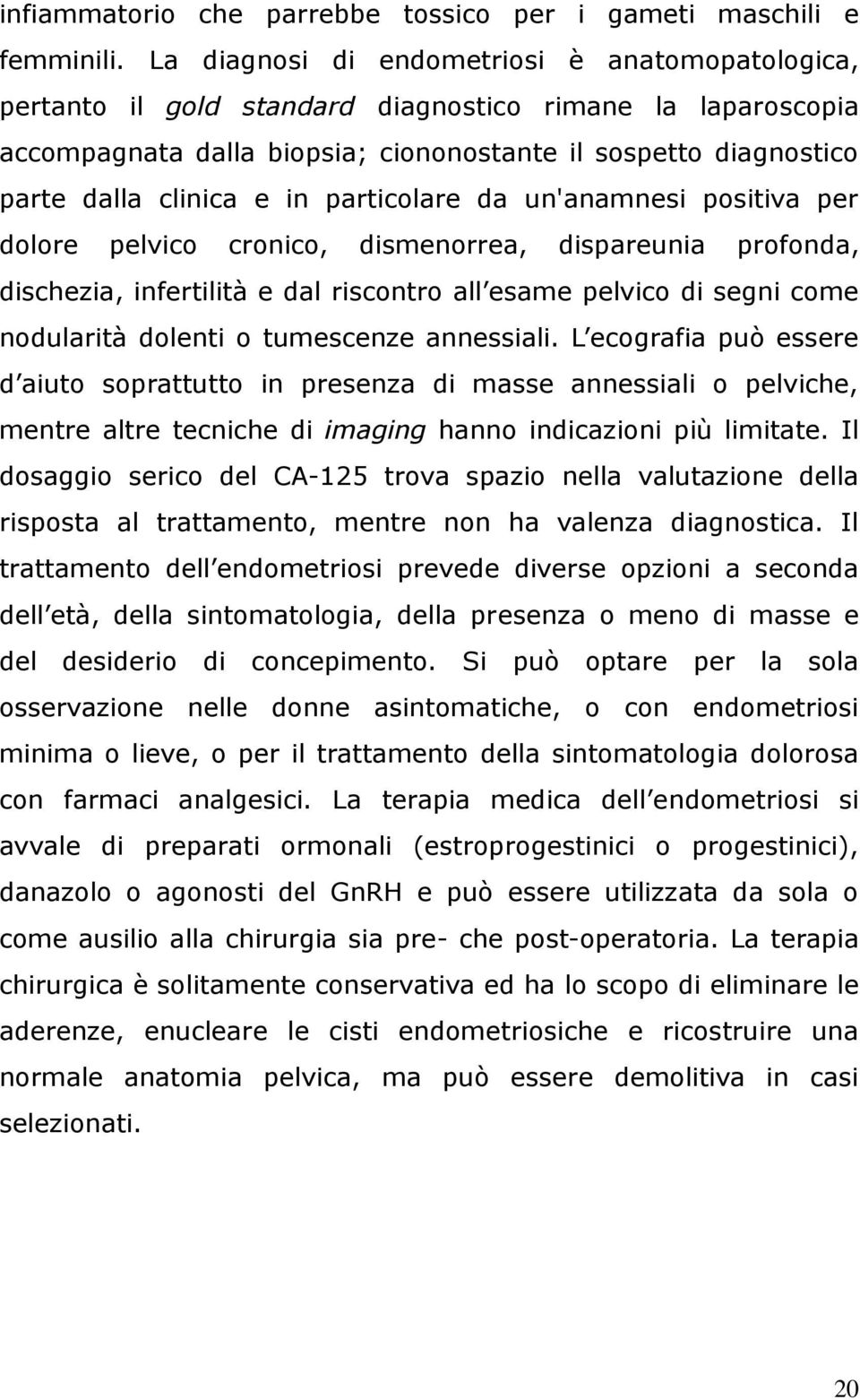 in particolare da un'anamnesi positiva per dolore pelvico cronico, dismenorrea, dispareunia profonda, dischezia, infertilità e dal riscontro all esame pelvico di segni come nodularità dolenti o