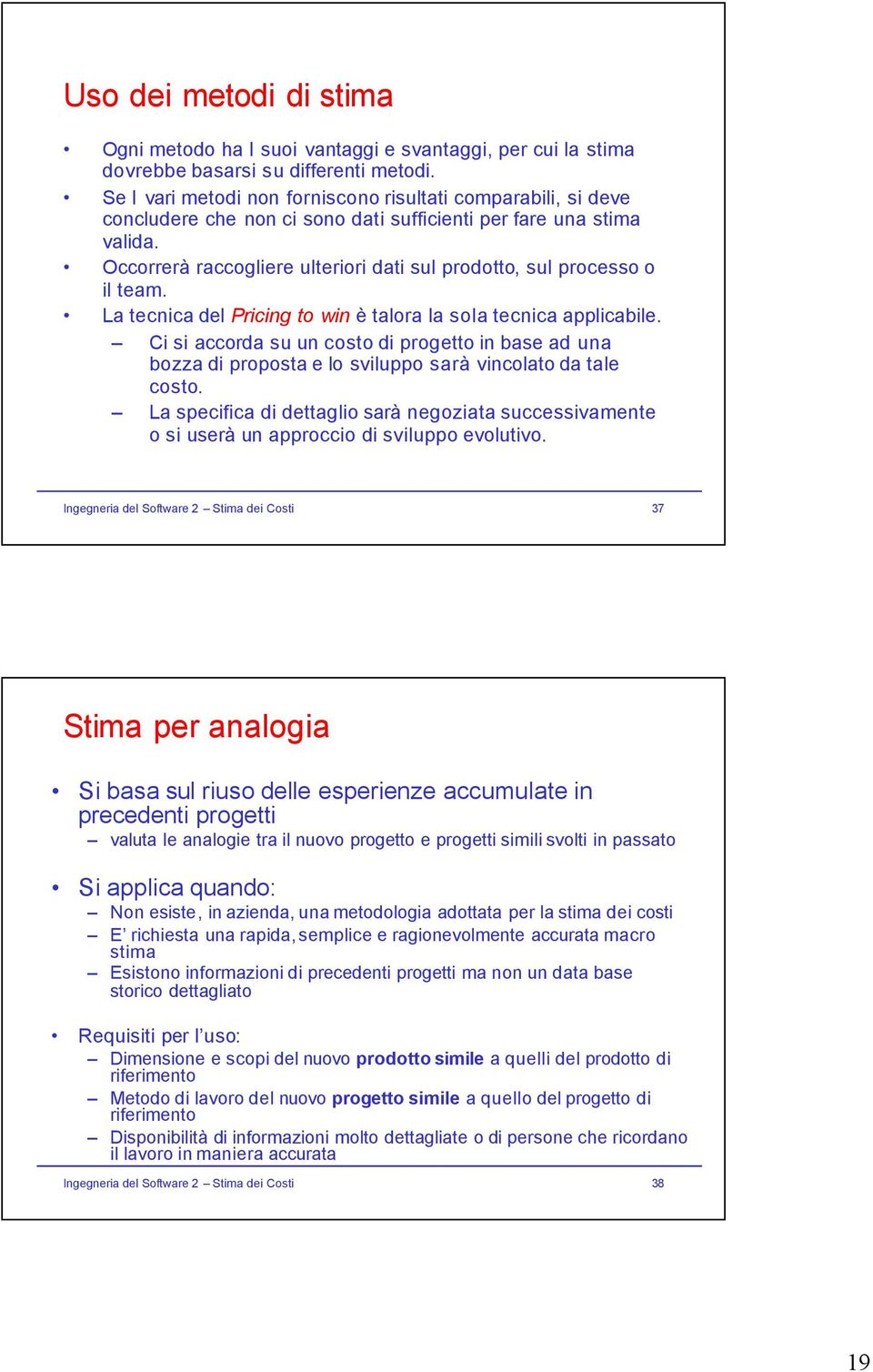 Occorrerà raccogliere ulteriori dati sul prodotto, sul processo o il team. La tecnica del Pricing to win è talora la sola tecnica applicabile.