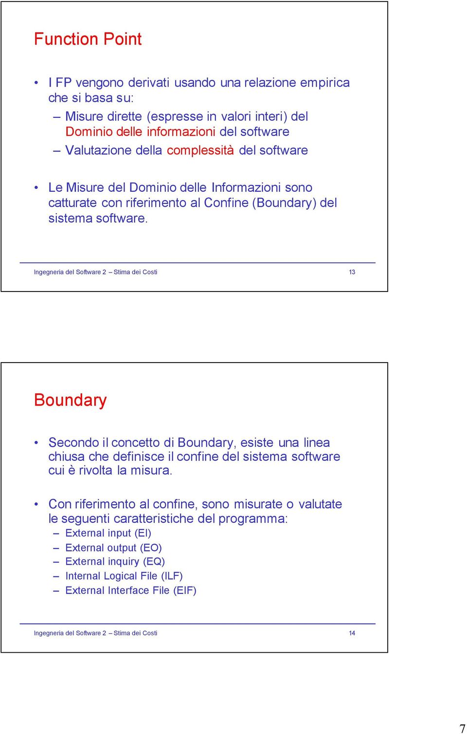 Ingegneria del Software 2 Stima dei Costi 13 Boundary Secondo il concetto di Boundary, esiste una linea chiusa che definisce il confine del sistema software cui è rivolta la misura.