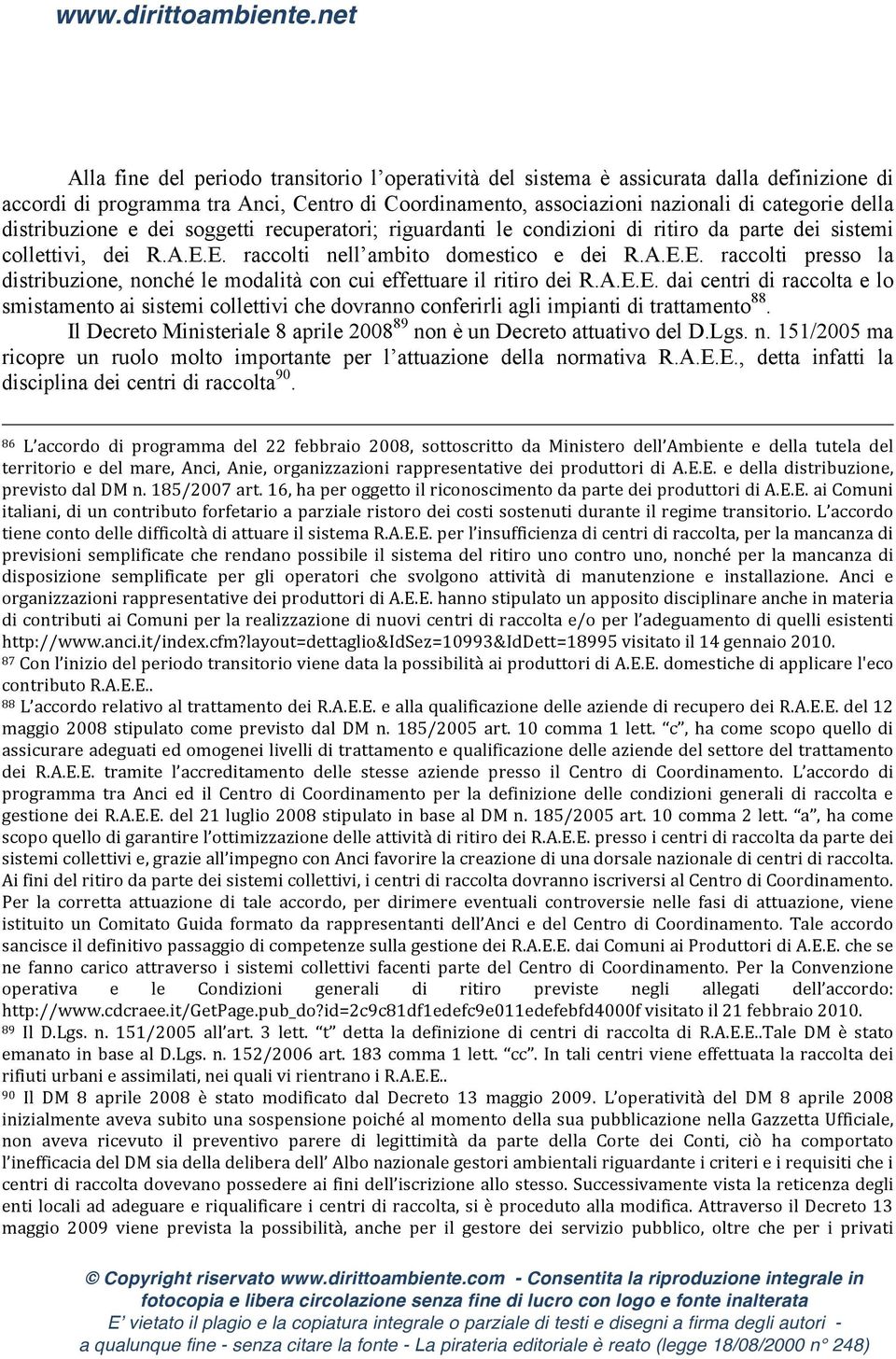 E. raccolti nell ambito domestico e dei R.A.E.E. raccolti presso la distribuzione, nonché le modalità con cui effettuare il ritiro dei R.A.E.E. dai centri di raccolta e lo smistamento ai sistemi collettivi che dovranno conferirli agli impianti di trattamento 88.