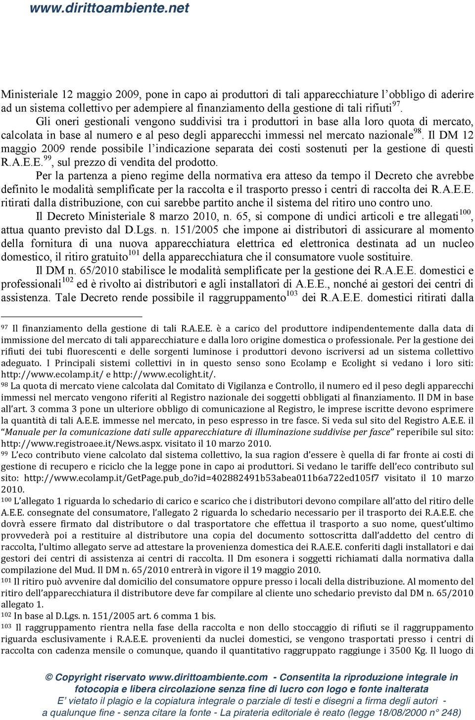 Il DM 12 maggio 2009 rende possibile l indicazione separata dei costi sostenuti per la gestione di questi R.A.E.E. 99, sul prezzo di vendita del prodotto.