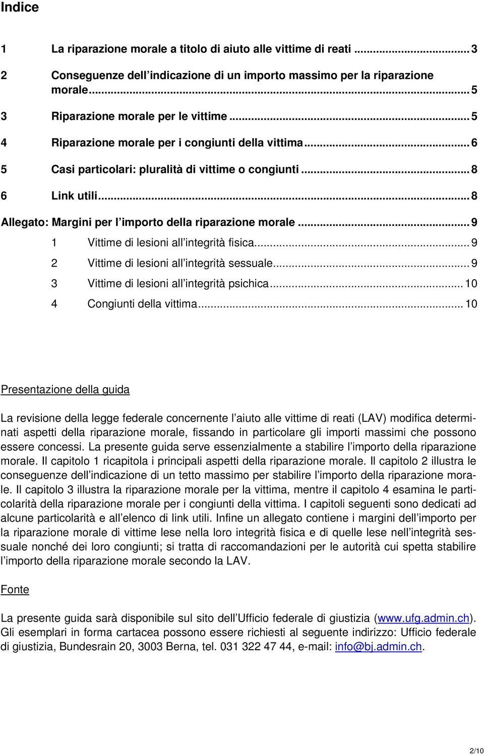 .. 9 1 Vittime di lesioni all integrità fisica... 9 2 Vittime di lesioni all integrità sessuale... 9 3 Vittime di lesioni all integrità psichica... 10 4 Congiunti della vittima.