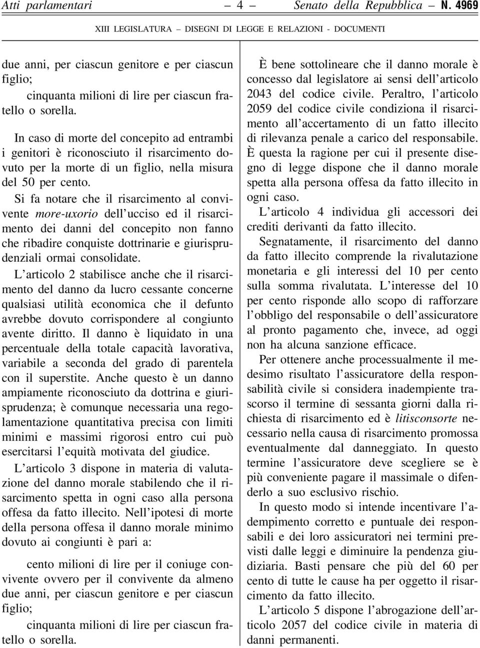 Si fa notare che il risarcimento al convivente more-uxorio dell'ucciso ed il risarcimento dei danni del concepito non fanno che ribadire conquiste dottrinarie e giurisprudenziali ormai consolidate.