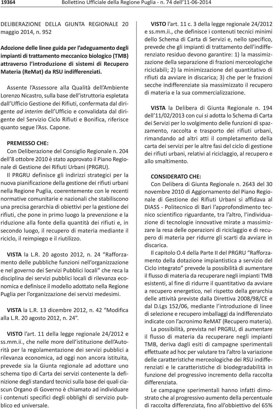 Assente l Assessore alla Qualità dell Ambiente Lorenzo Nicastro, sulla base dell istruttoria espletata dall Ufficio Gestione dei Rifiuti, confermata dal dirigente ad interim dell Ufficio e