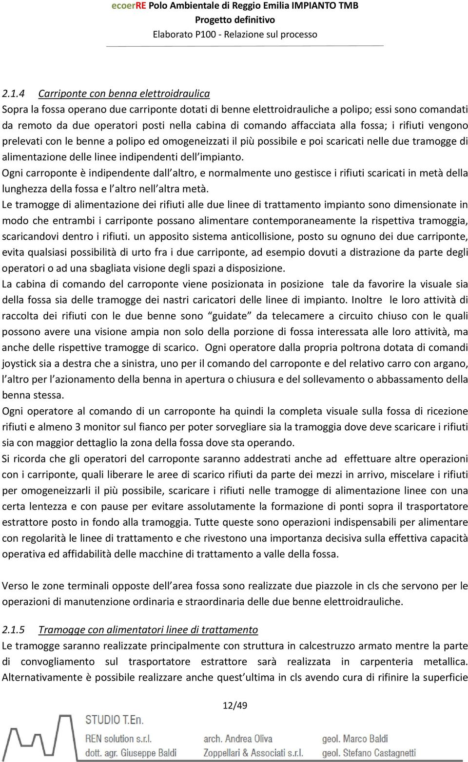 impianto. Ogni carroponte è indipendente dall altro, e normalmente uno gestisce i rifiuti scaricati in metà della lunghezza della fossa e l altro nell altra metà.