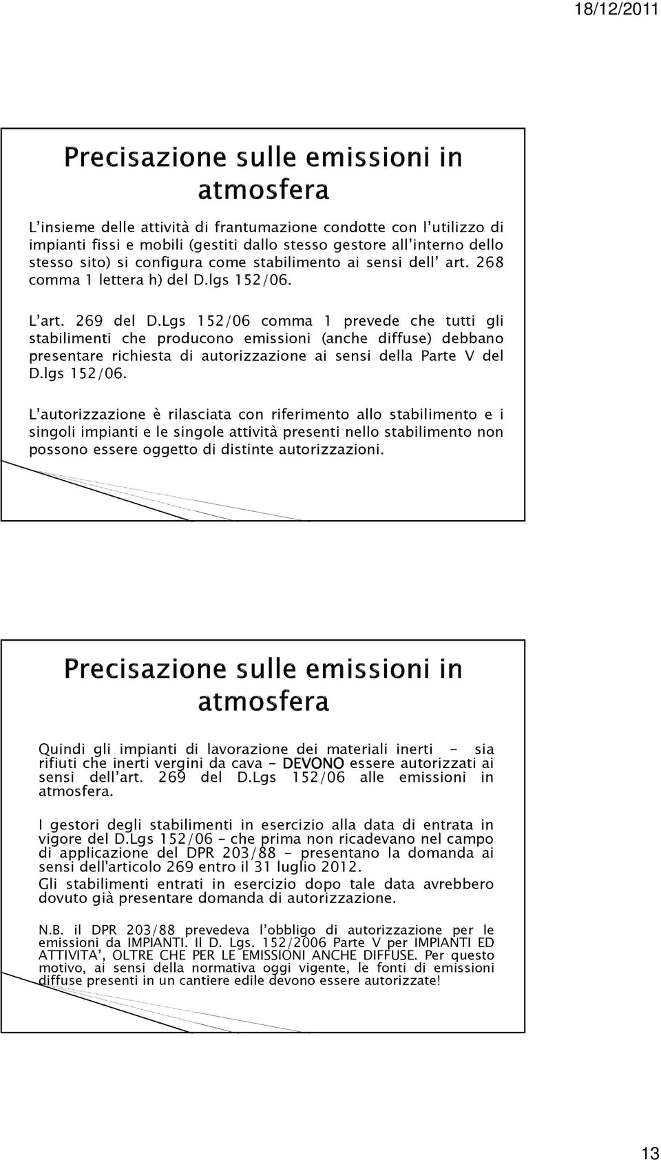 Lgs 152/06 comma 1 prevede che tutti gli stabilimenti che producono emissioni (anche diffuse) debbano presentare richiesta di autorizzazione ai sensi della Parte V del D.lgs 152/06.