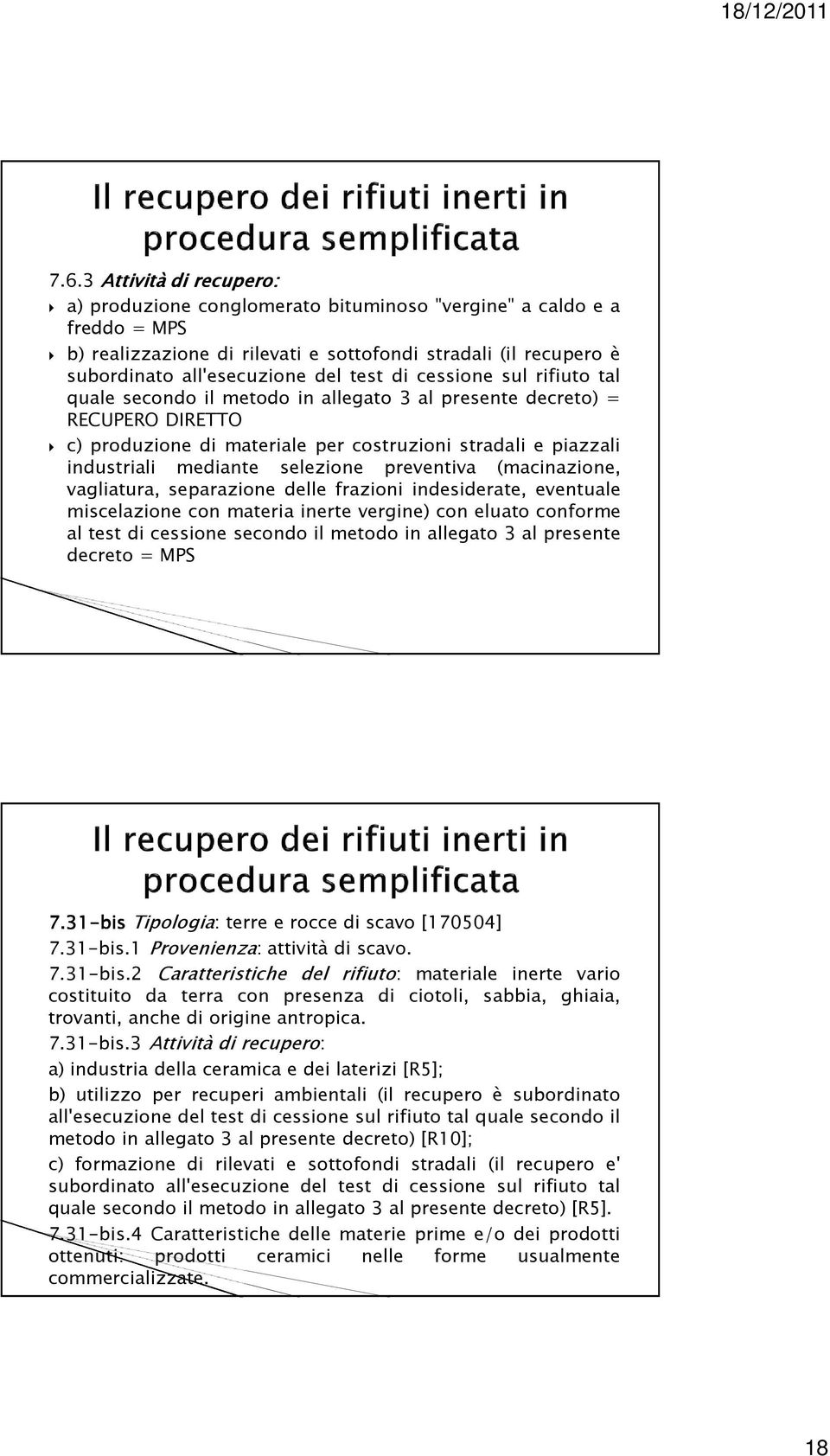 selezione preventiva (macinazione, vagliatura, separazione delle frazioni indesiderate, eventuale miscelazione con materia inerte vergine) con eluato conforme al test di cessione secondo il metodo in