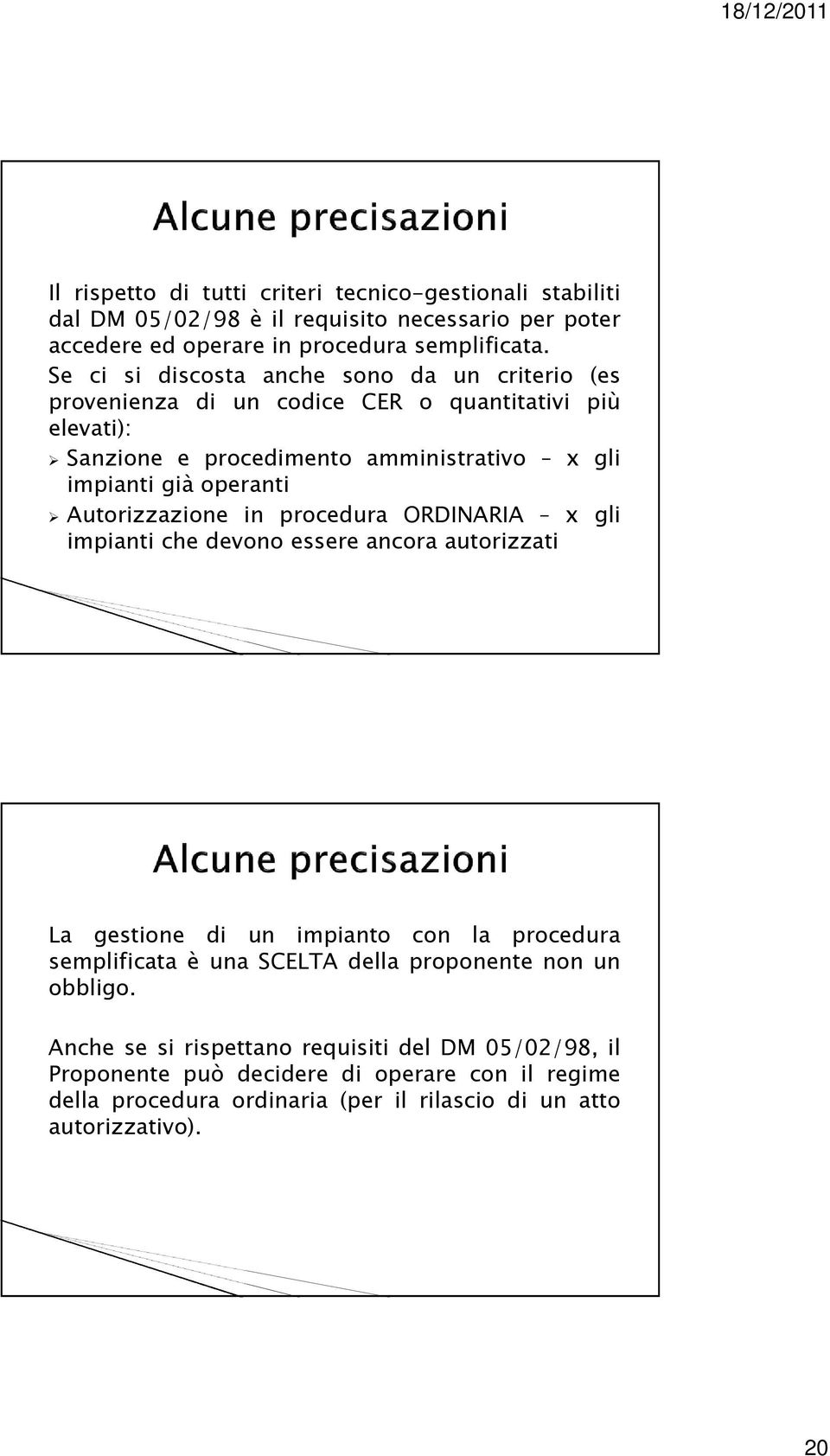 Autorizzazione in procedura ORDINARIA x gli impianti che devono essere ancora autorizzati La gestione di un impianto con la procedura semplificata è una SCELTA della