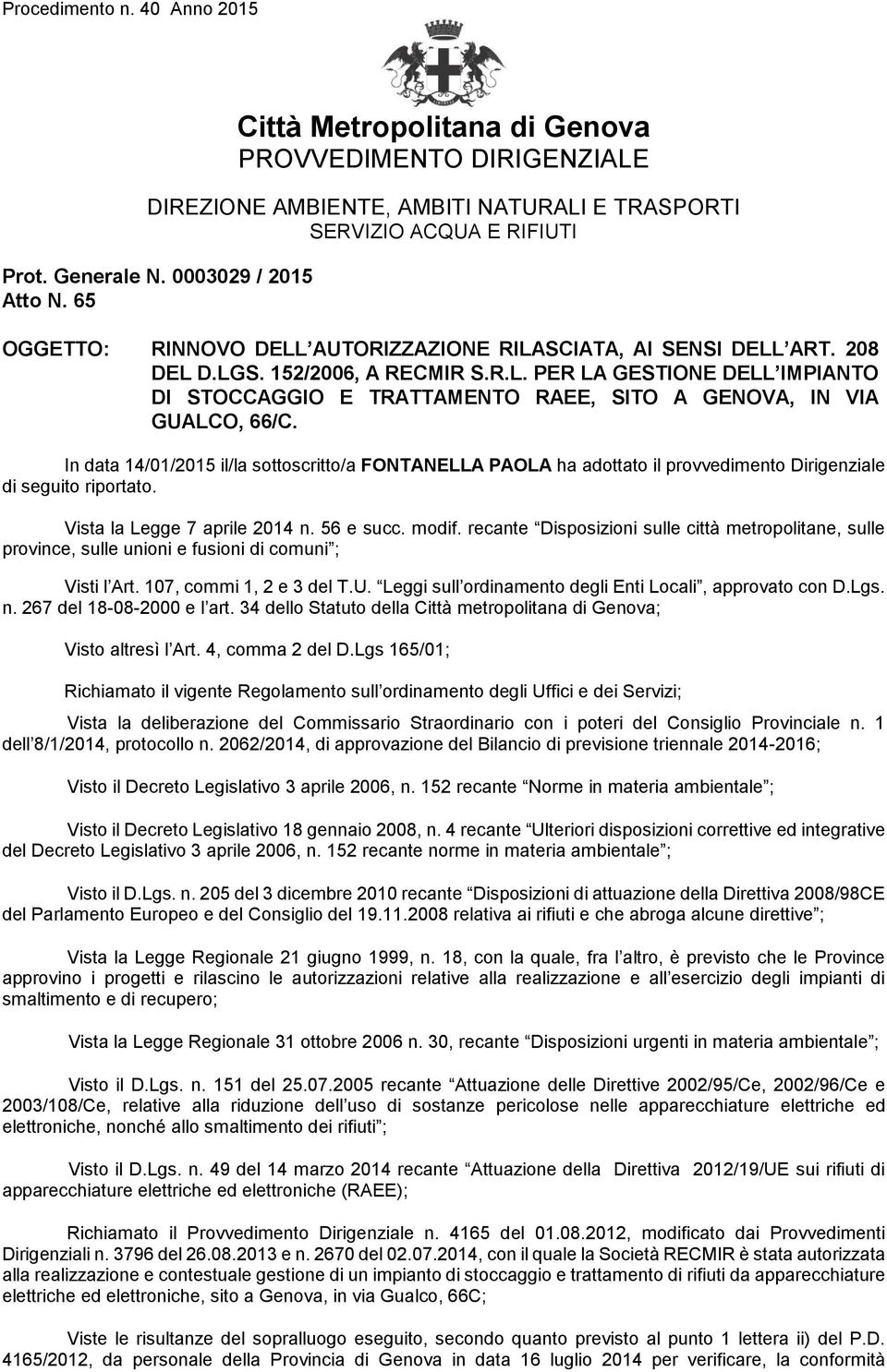 In data 14/01/2015 il/la sottoscritto/a FONTANELLA PAOLA ha adottato il provvedimento Dirigenziale di seguito riportato. Vista la Legge 7 aprile 2014 n. 56 e succ. modif.