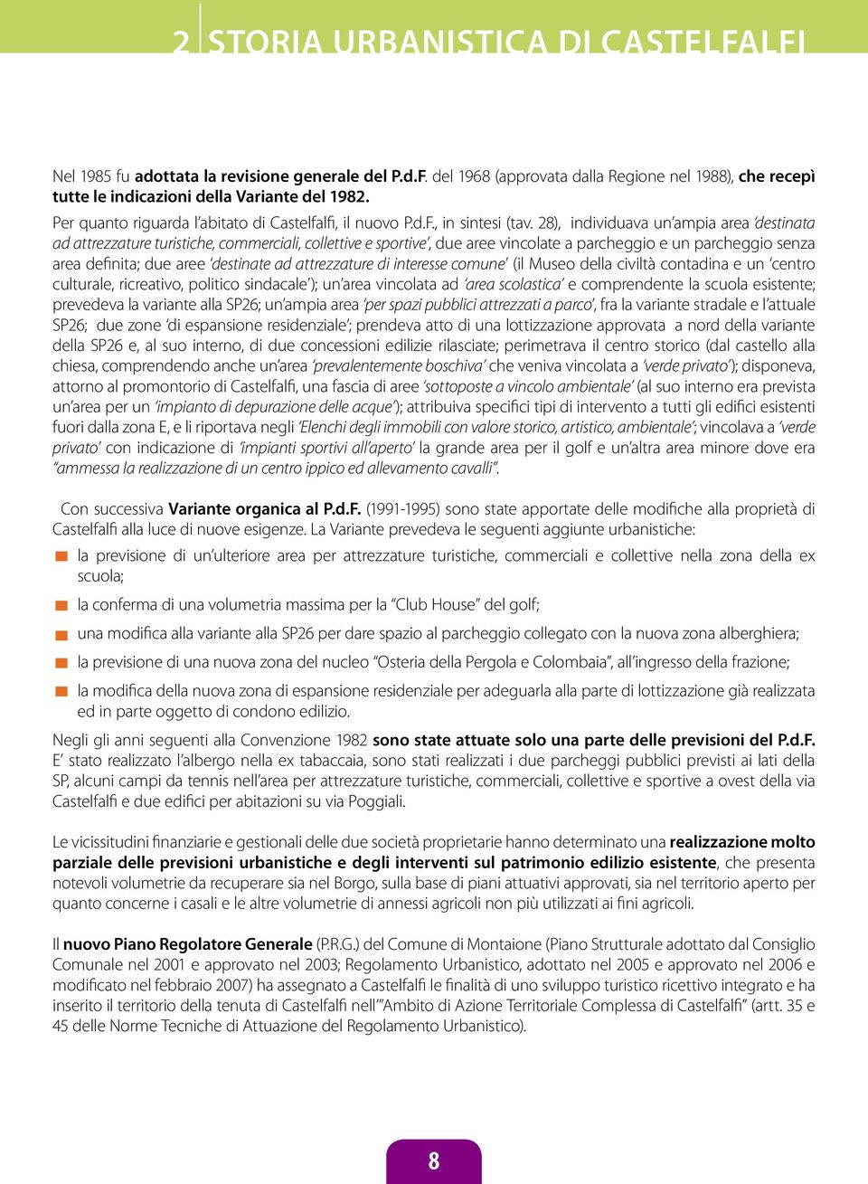 28), individuava un ampia area destinata ad attrezzature turistiche, commerciali, collettive e sportive, due aree vincolate a parcheggio e un parcheggio senza area definita; due aree destinate ad