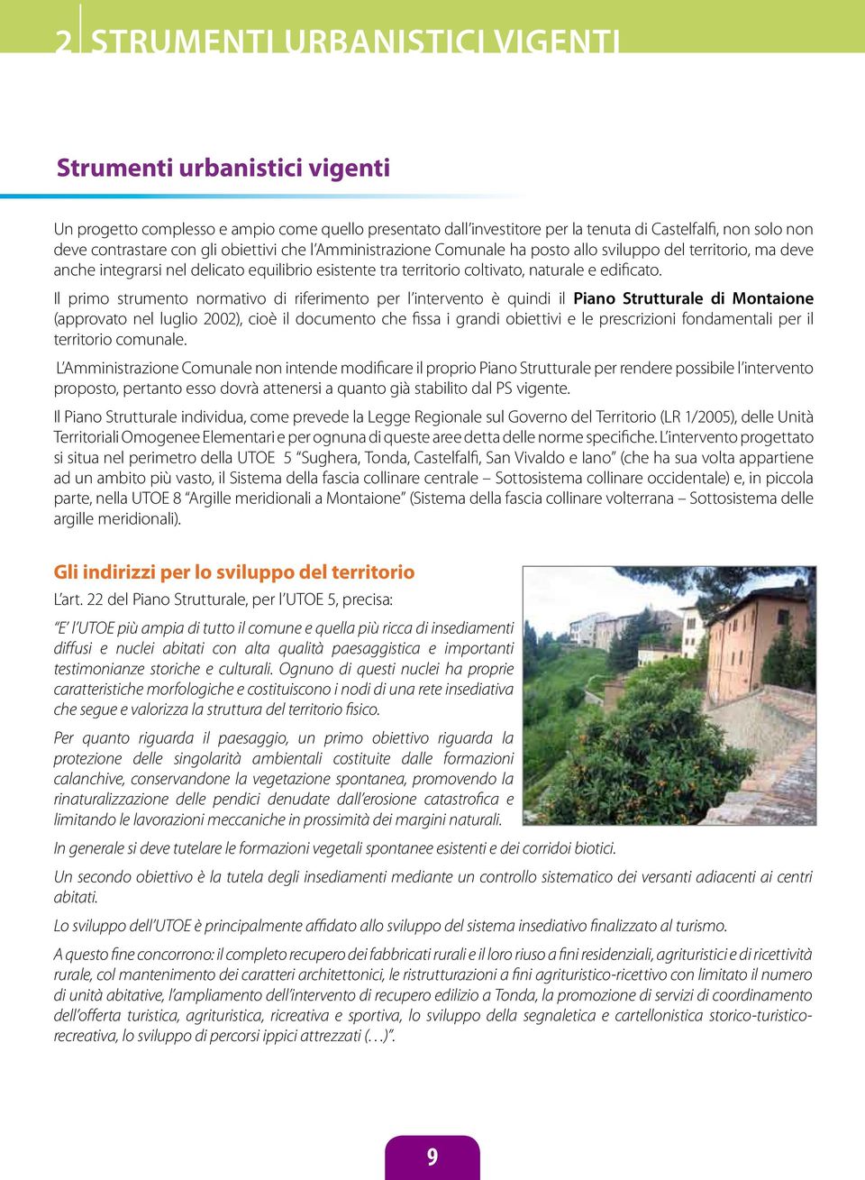 Il primo strumento normativo di riferimento per l intervento è quindi il Piano Strutturale di Montaione (approvato nel luglio 2002), cioè il documento che fissa i grandi obiettivi e le prescrizioni