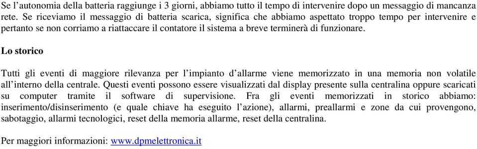 funzionare. Lo storico Tutti gli eventi di maggiore rilevanza per l impianto d allarme viene memorizzato in una memoria non volatile all interno della centrale.