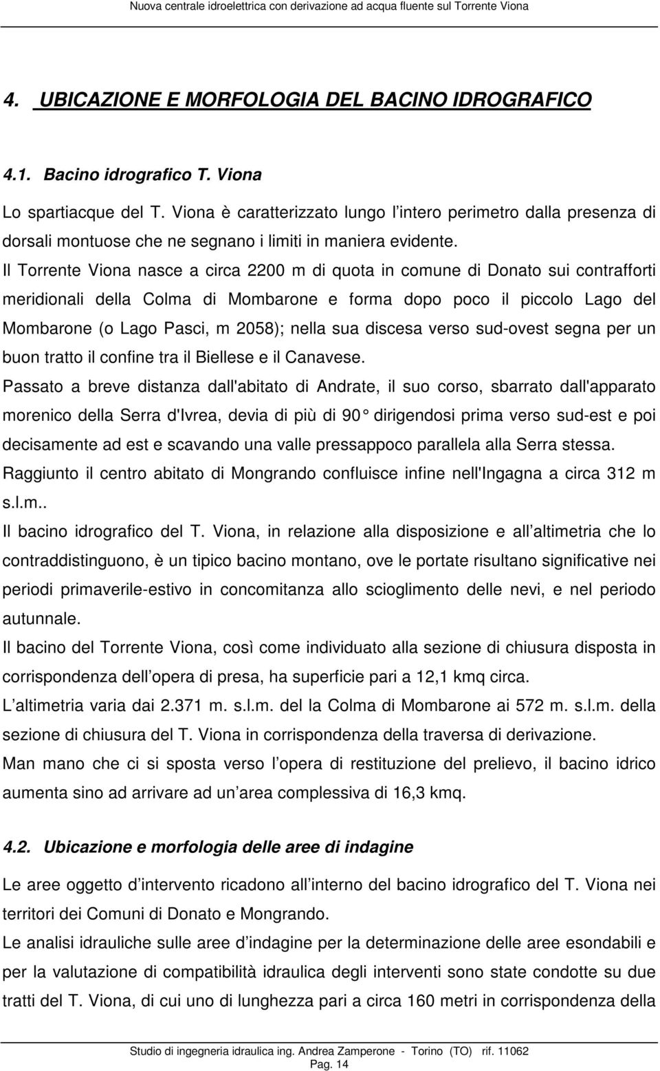 Il Torrente Viona nasce a circa 2200 m di quota in comune di Donato sui contrafforti meridionali della Colma di Mombarone e forma dopo poco il piccolo Lago del Mombarone (o Lago Pasci, m 2058); nella