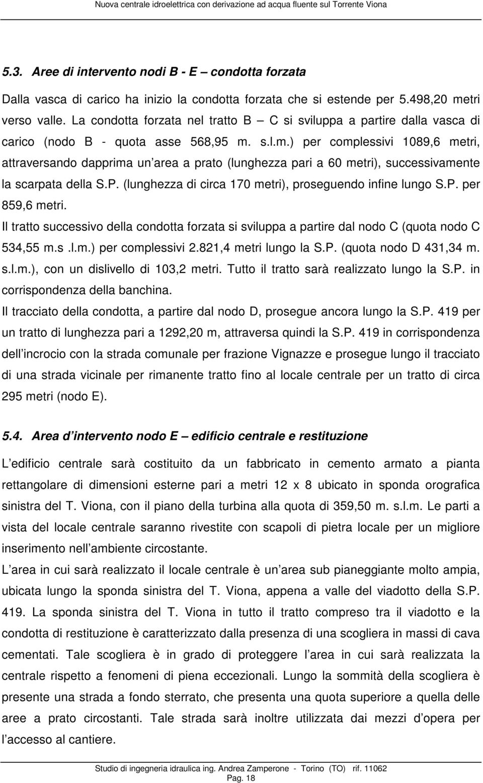 s.l.m.) per complessivi 1089,6 metri, attraversando dapprima un area a prato (lunghezza pari a 60 metri), successivamente la scarpata della S.P.