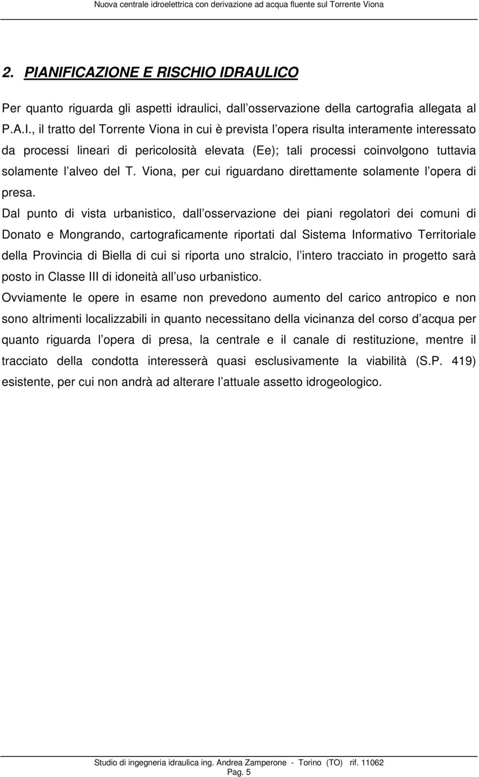 interamente interessato da processi lineari di pericolosità elevata (Ee); tali processi coinvolgono tuttavia solamente l alveo del T. Viona, per cui riguardano direttamente solamente l opera di presa.