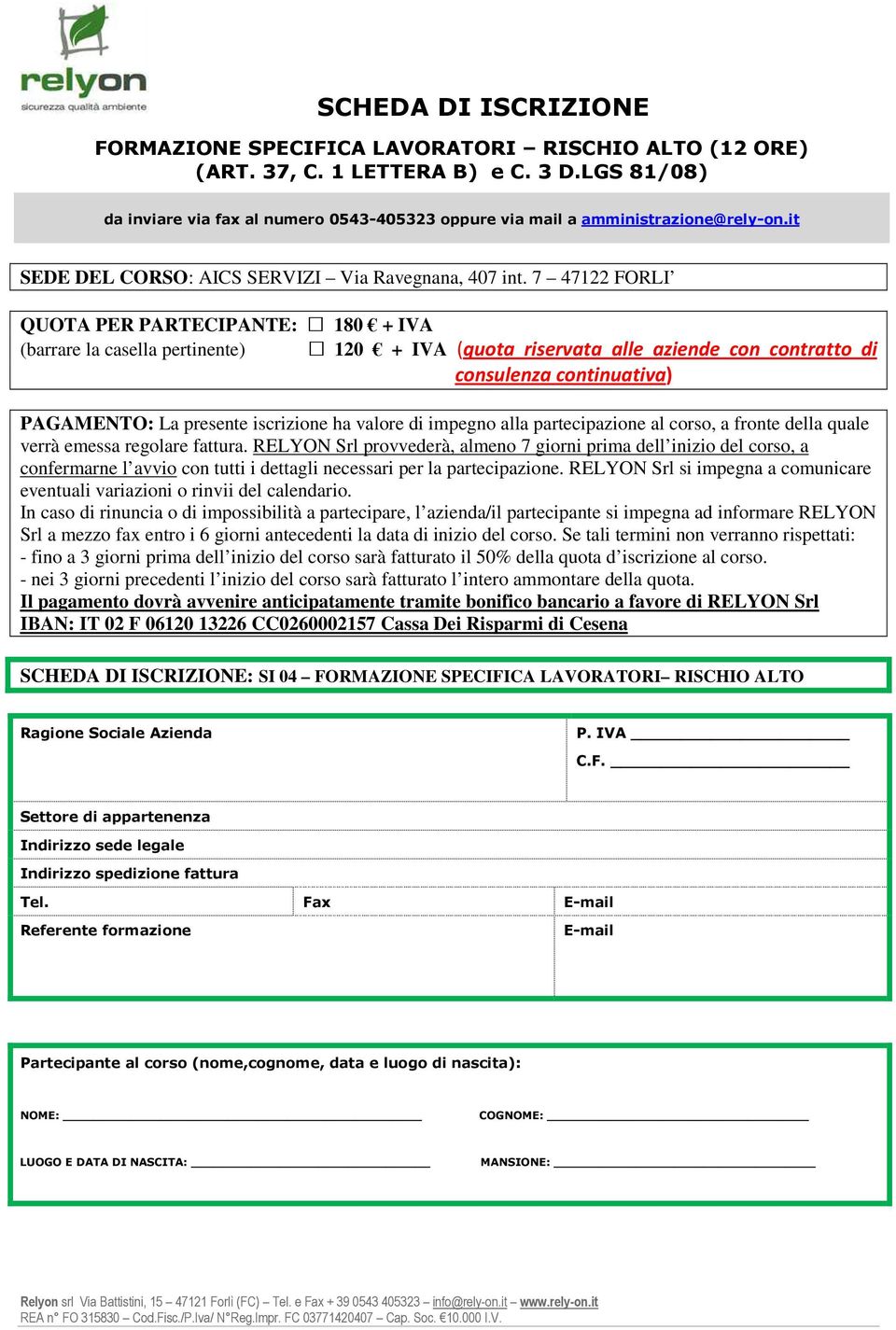 7 47122 FORLI QUOTA PER PARTECIPANTE: 180 + IVA (barrare la casella pertinente) 120 + IVA (quota riservata alle aziende con contratto di consulenza continuativa) PAGAMENTO: La presente iscrizione ha