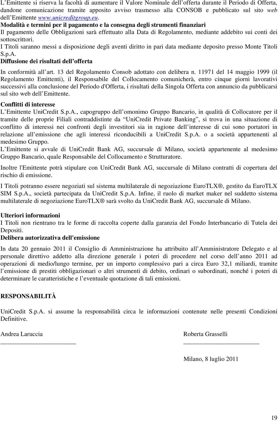 Modalità e termini per il pagamento e la consegna degli strumenti finanziari Il pagamento delle Obbligazioni sarà effettuato alla Data di Regolamento, mediante addebito sui conti dei sottoscrittori.