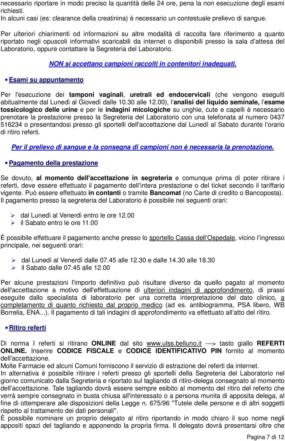 Per ulteriori chiarimenti od informazioni su altre modalità di raccolta fare riferimento a quanto riportato negli opuscoli informativi scaricabili da internet o disponibili presso la sala d attesa