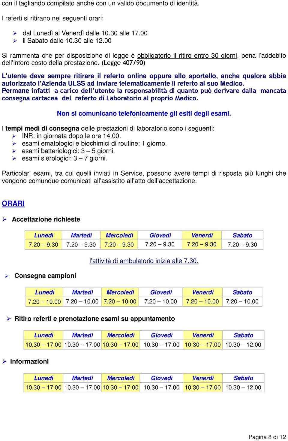 (Legge 407/90) L'utente deve sempre ritirare il referto online oppure allo sportello, anche qualora abbia autorizzato l'azienda ULSS ad inviare telematicamente il referto al suo Medico.