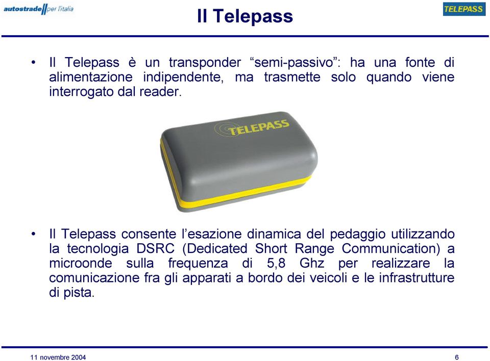 Il Telepass consente l esazione dinamica del pedaggio utilizzando la tecnologia DSRC (Dedicated Short Range