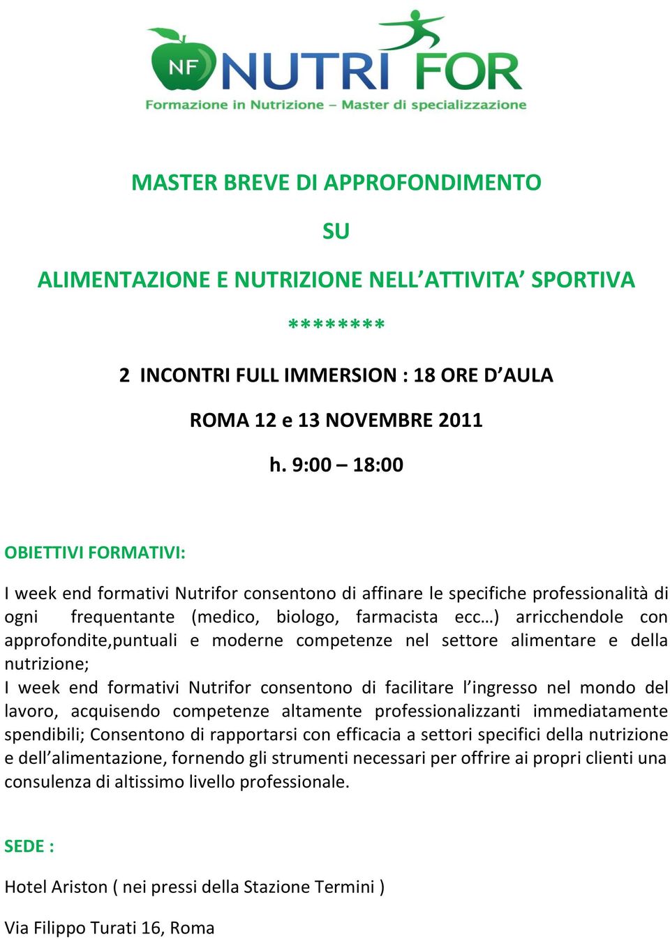 approfondite,puntuali e moderne competenze nel settore alimentare e della nutrizione; I week end formativi Nutrifor consentono di facilitare l ingresso nel mondo del lavoro, acquisendo competenze