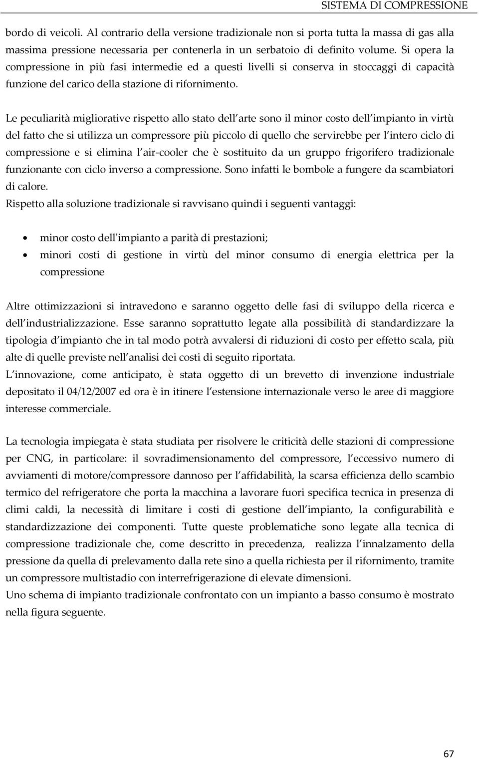 Le peculiarità migliorative rispetto allo stato dell arte sono il minor costo dell impianto in virtù del fatto che si utilizza un compressore più piccolo di quello che servirebbe per l intero ciclo