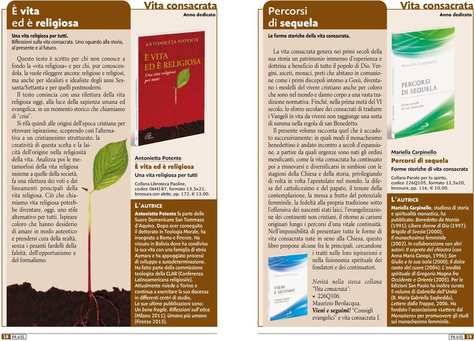 Questo testo è scritto per chi non conosce a fondo la «vita religiosa» e per chi, pur conoscendola, la vuole rileggere ancora: religiose e religiosi, ma anche per idealisti e idealiste degli anni