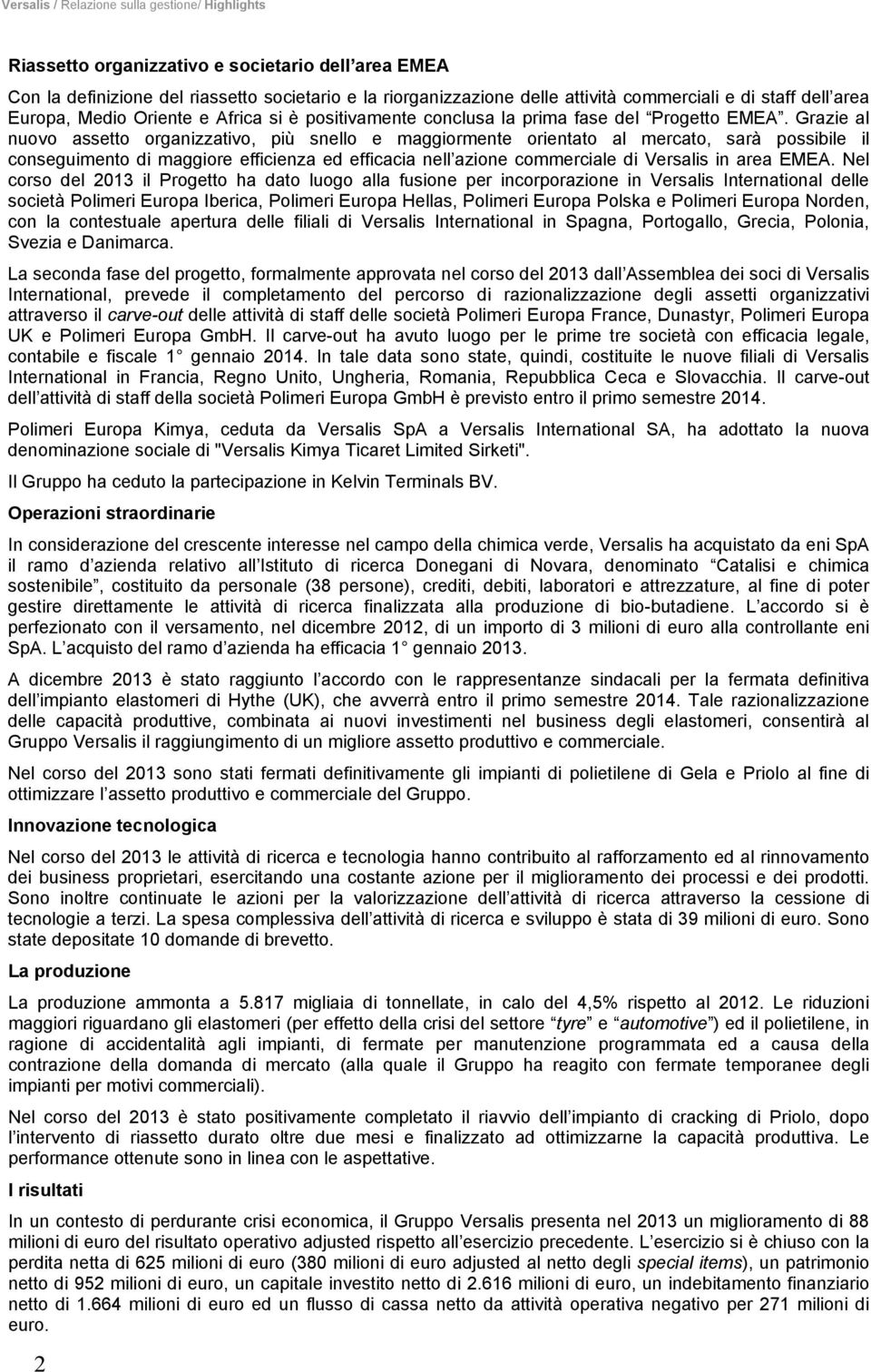 Grazie al nuovo assetto organizzativo, più snello e maggiormente orientato al mercato, sarà possibile il conseguimento di maggiore efficienza ed efficacia nell azione commerciale di Versalis in area