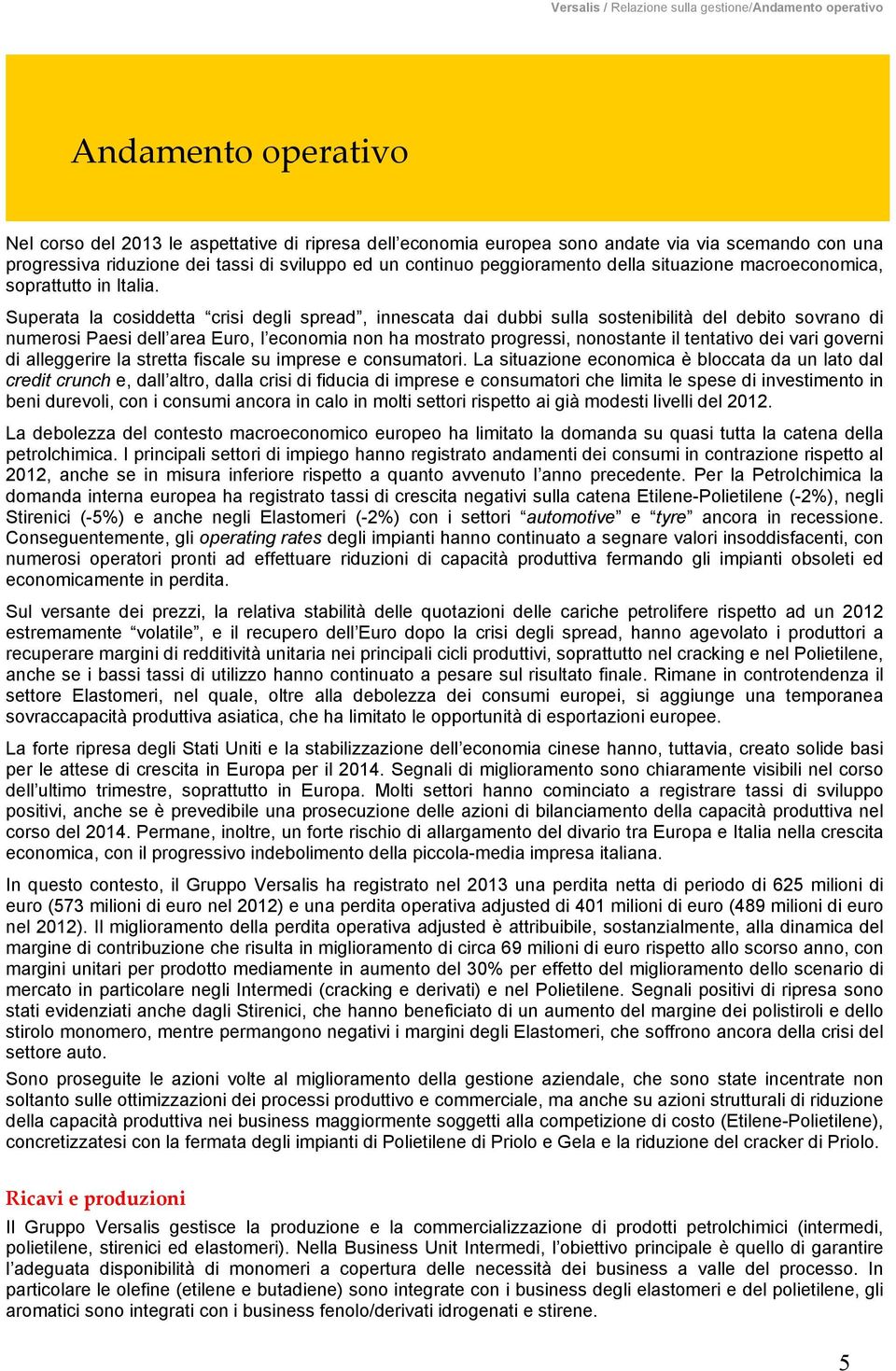 Superata la cosiddetta crisi degli spread, innescata dai dubbi sulla sostenibilità del debito sovrano di numerosi Paesi dell area Euro, l economia non ha mostrato progressi, nonostante il tentativo