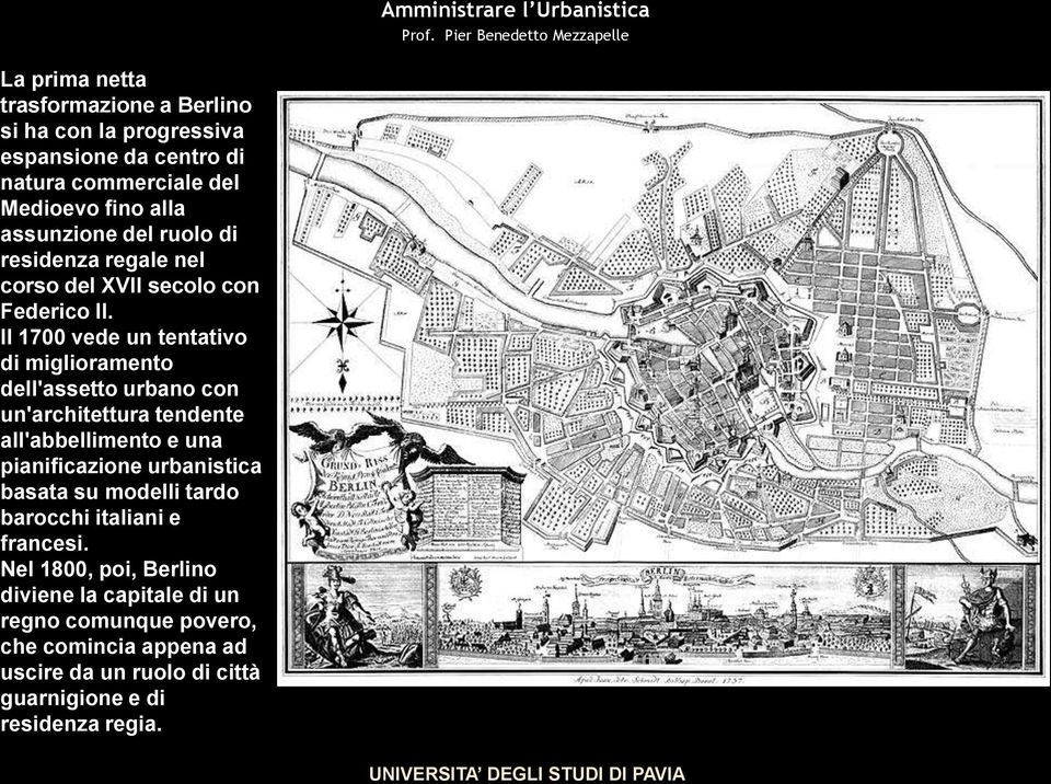 Il 1700 vede un tentativo di miglioramento dell'assetto urbano con un'architettura tendente all'abbellimento e una pianificazione urbanistica