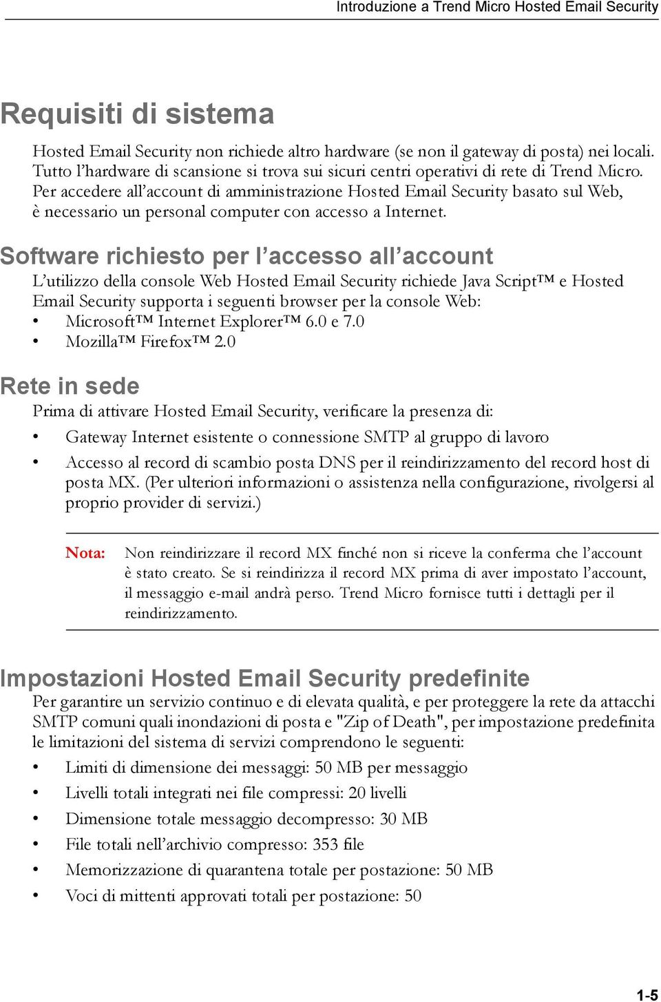 Per accedere all account di amministrazione Hosted Email Security basato sul Web, è necessario un personal computer con accesso a Internet.
