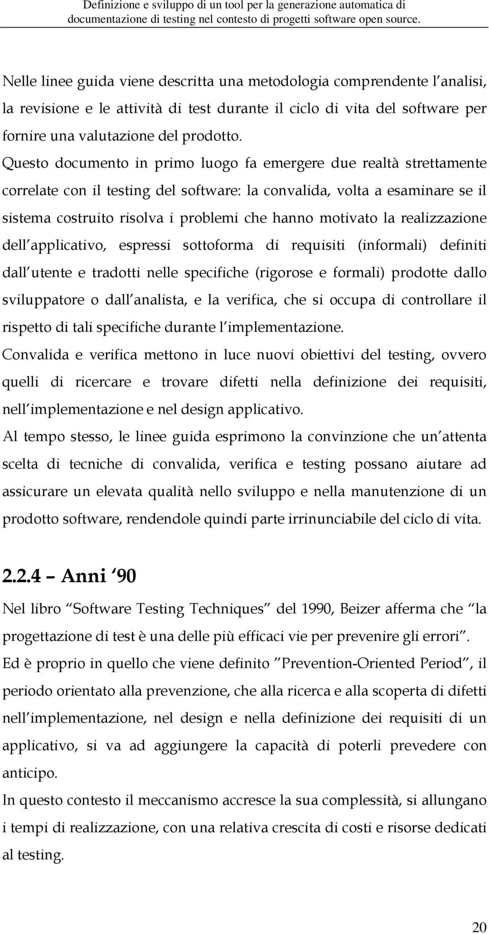 motivato la realizzazione dell applicativo, espressi sottoforma di requisiti (informali) definiti dall utente e tradotti nelle specifiche (rigorose e formali) prodotte dallo sviluppatore o dall