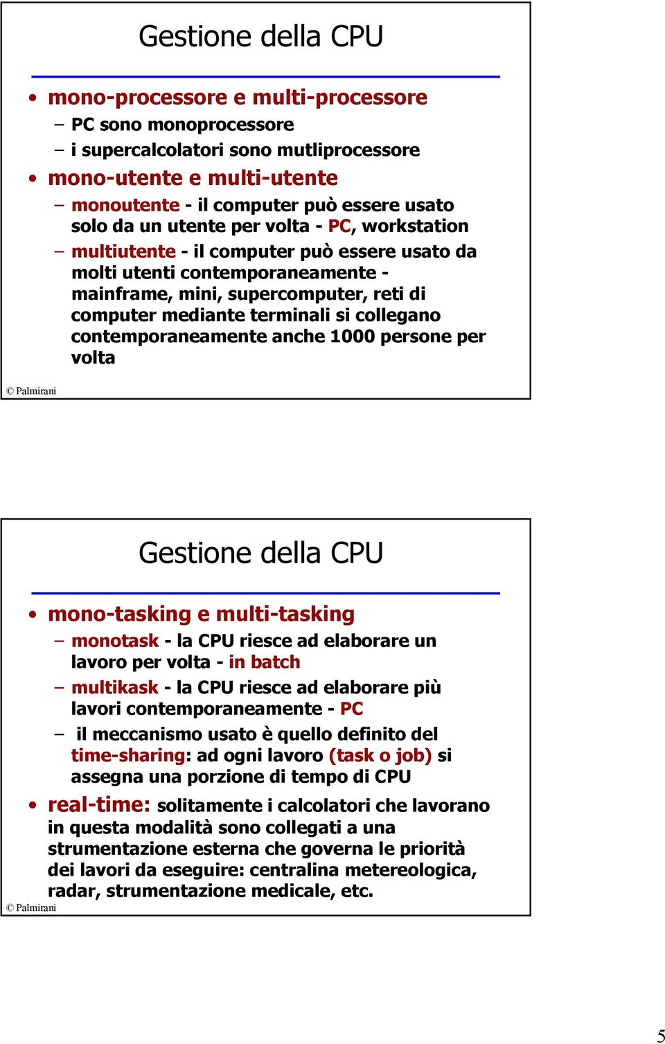 contemporaneamente anche 1000 persone per volta Gestione della CPU mono-tasking e multi-tasking monotask - la CPU riesce ad elaborare un lavoro per volta - in batch multikask - la CPU riesce ad