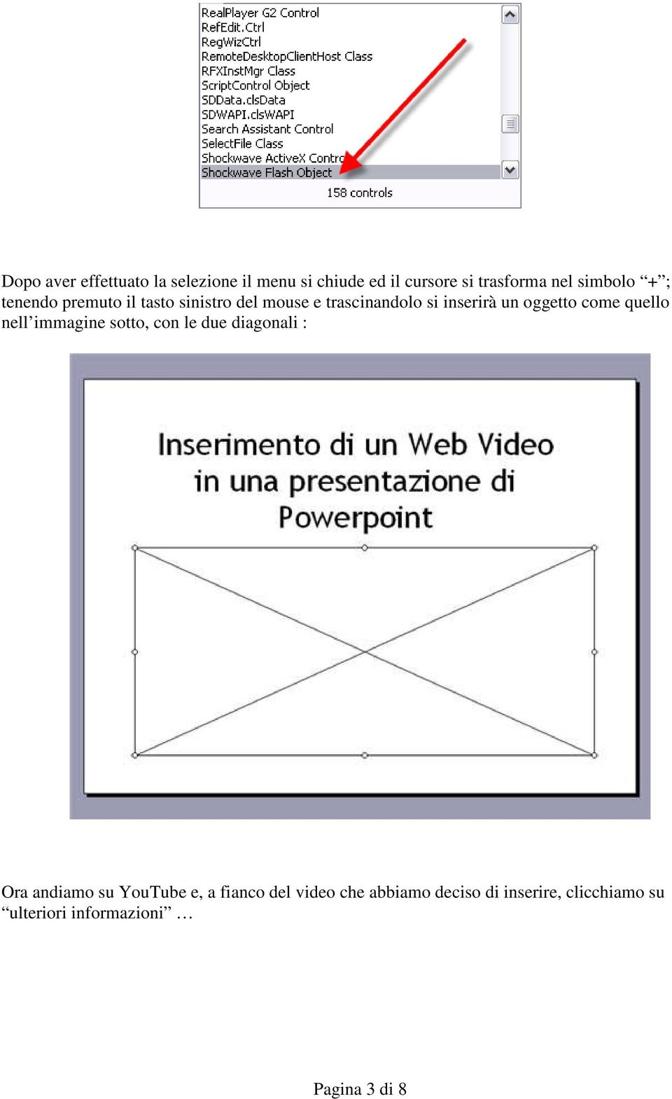 come quello nell immagine sotto, con le due diagonali : Ora andiamo su YouTube e, a fianco