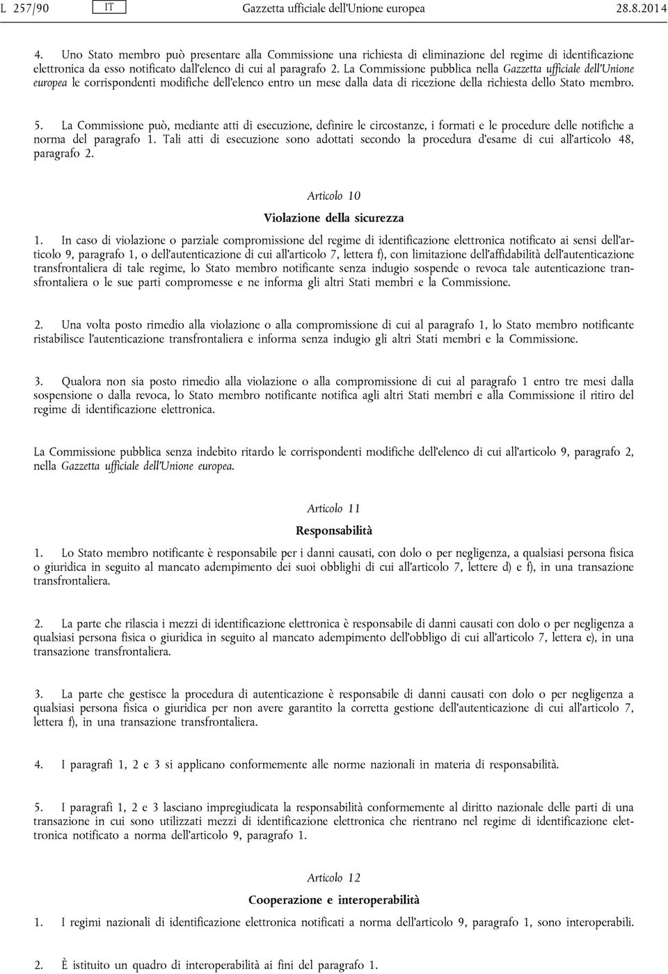 La Commissione pubblica nella Gazzetta ufficiale dell Unione europea le corrispondenti modifiche dell elenco entro un mese dalla data di ricezione della richiesta dello Stato membro. 5.