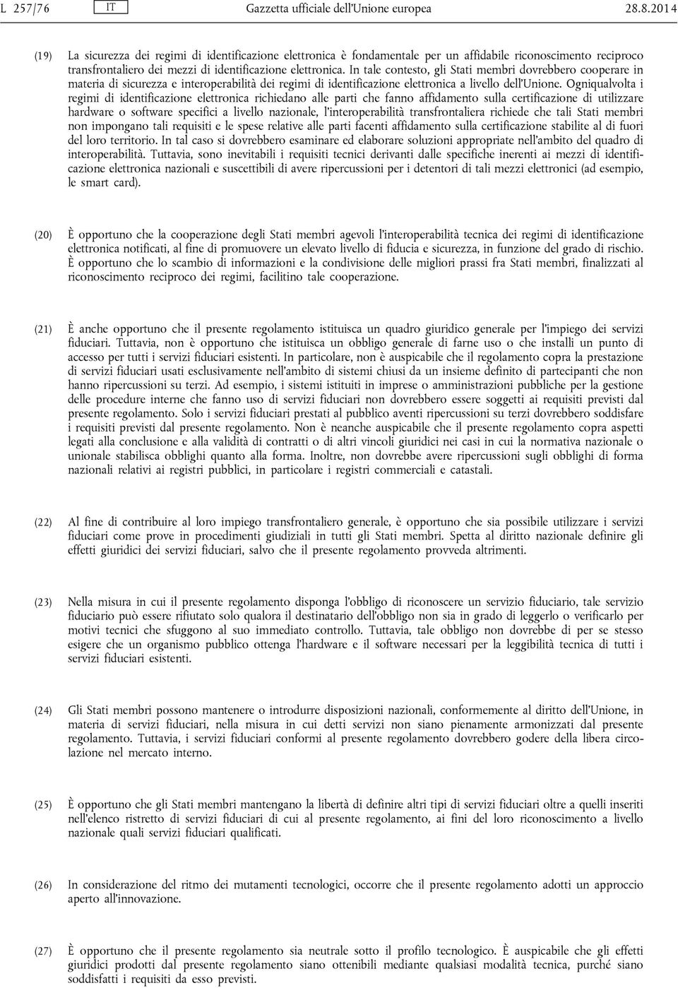 In tale contesto, gli Stati membri dovrebbero cooperare in materia di sicurezza e interoperabilità dei regimi di identificazione elettronica a livello dell Unione.