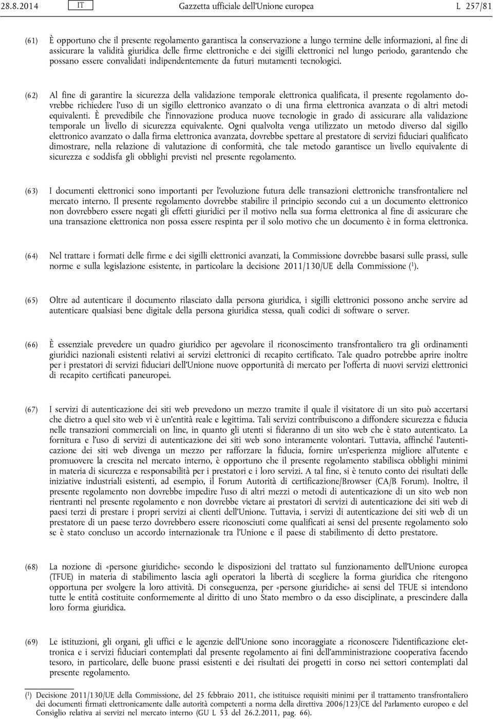 (62) Al fine di garantire la sicurezza della validazione temporale elettronica qualificata, il presente regolamento dovrebbe richiedere l uso di un sigillo elettronico avanzato o di una firma