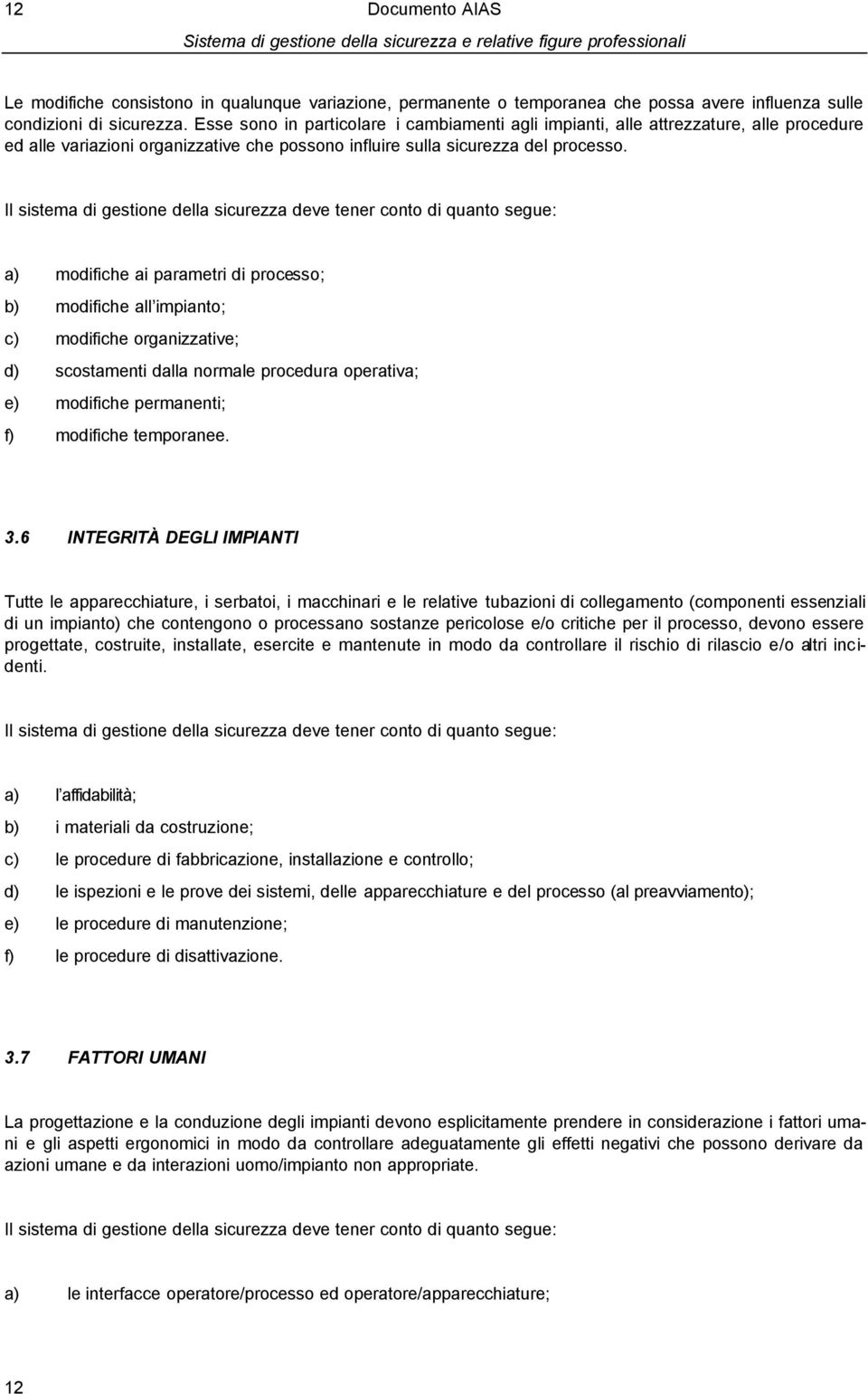 Il sistema di gestione della sicurezza deve tener conto di quanto segue: a) modifiche ai parametri di processo; b) modifiche all impianto; c) modifiche organizzative; d) scostamenti dalla normale