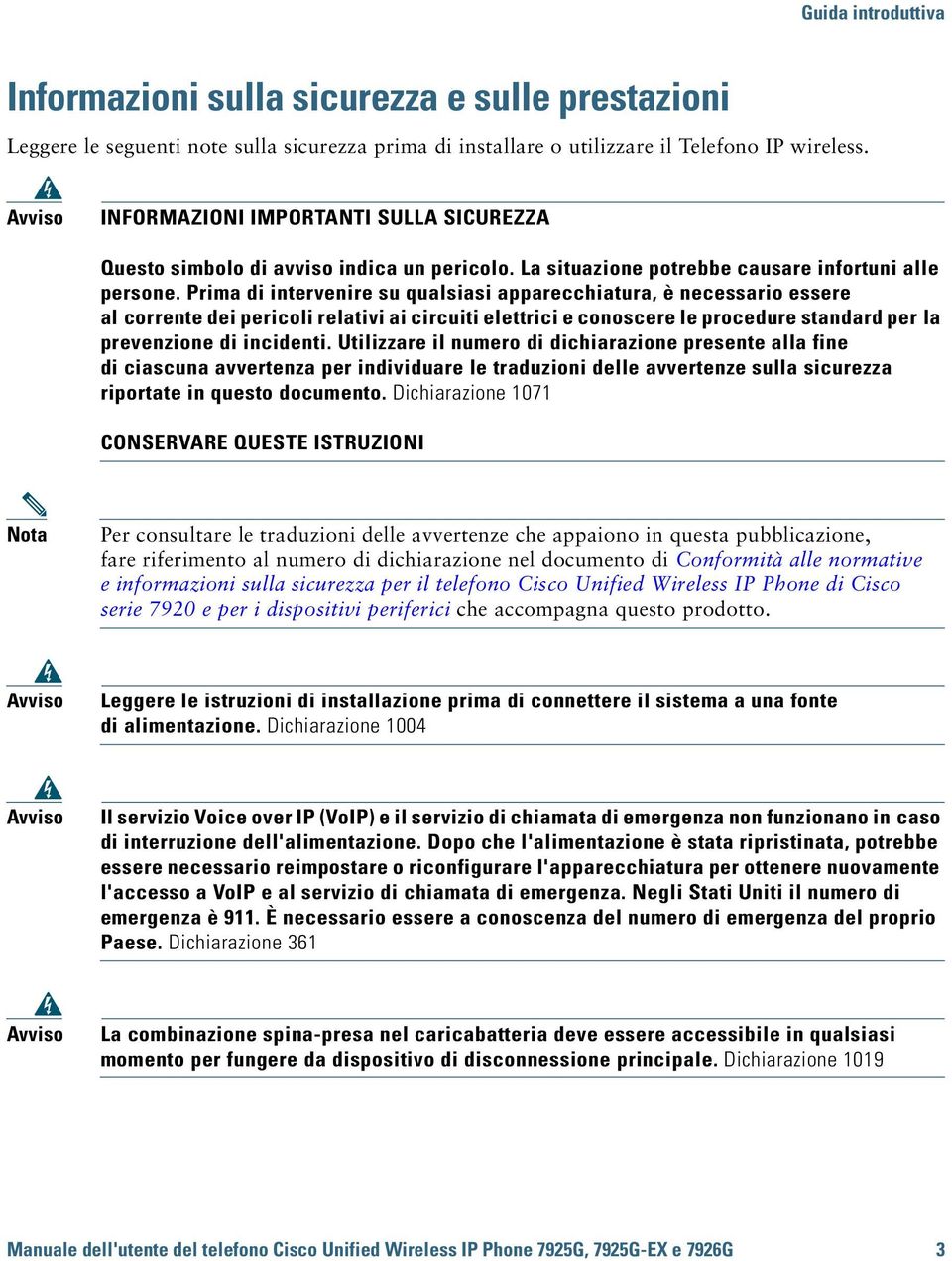 Prima di intervenire su qualsiasi apparecchiatura, è necessario essere al corrente dei pericoli relativi ai circuiti elettrici e conoscere le procedure standard per la prevenzione di incidenti.